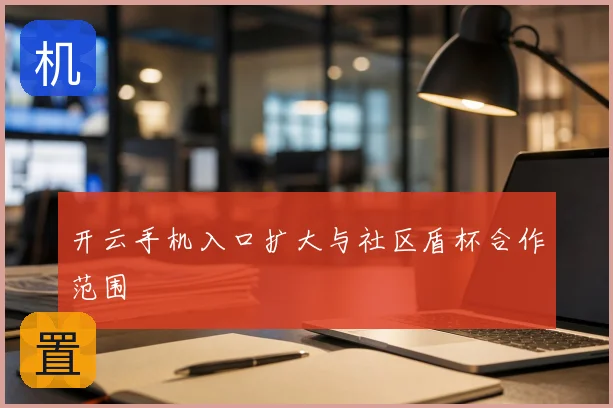 开云手机入口扩大与社区盾杯合作范围